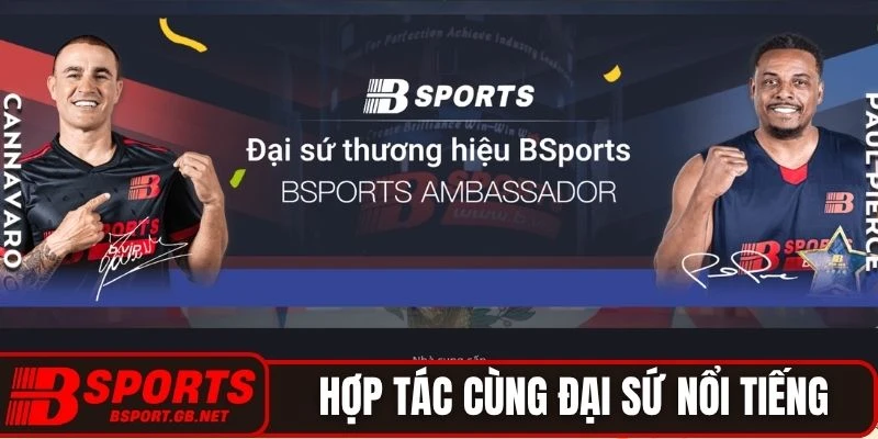 Bsport hợp tác cùng đại sứ nổi tiếng toàn cầu