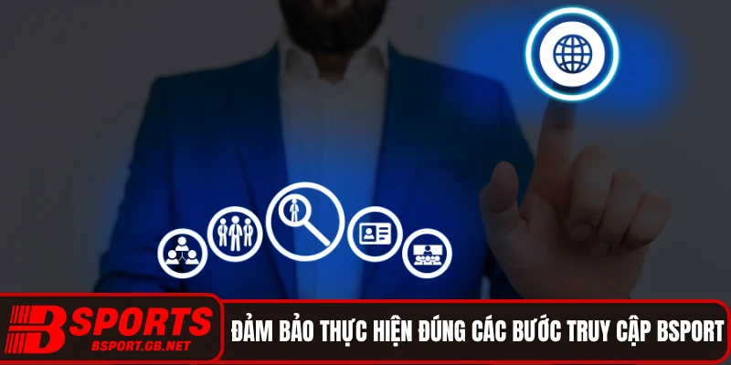 Đảm bảo thực hiện đúng các bước truy cập Bsport