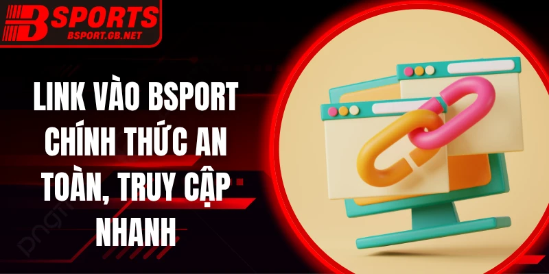 Link Vào Bsport Chính Thức An Toàn, Truy Cập Nhanh