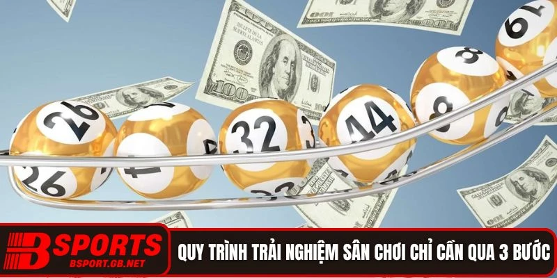 Quy trình trải nghiệm sân chơi chỉ cần qua 3 bước