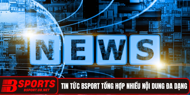 Tin tức Bsport tổng hợp nhiều nội dung đa dạng