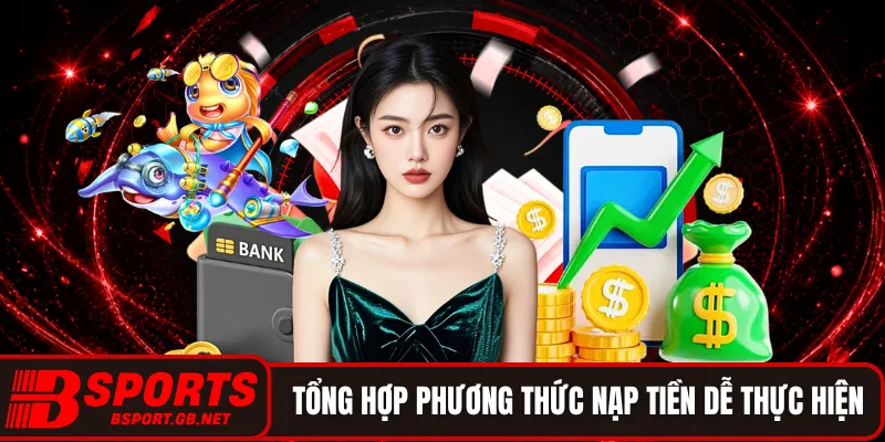 Tổng hợp các phương thức nạp tiền dễ thực hiện