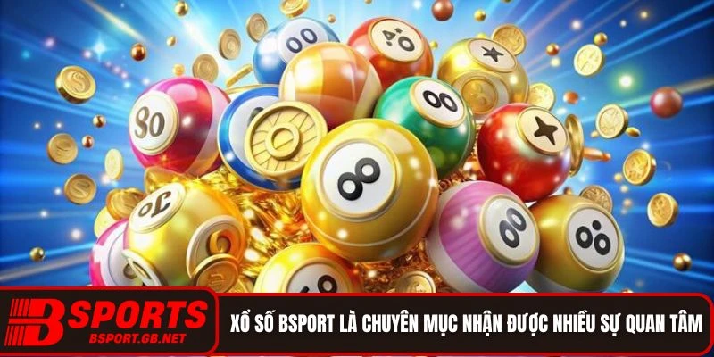 Xổ số Bsport là chuyên mục nhận được nhiều sự quan tâm